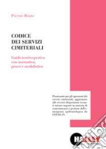 Il codice dei servizi cimiteriali. Guida teorico-pratica con normativa, prassi e modulistica libro di Rizzo Pietro