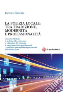 La polizia locale: tra tradizione, modernità e professionalità libro di Morizio Franco