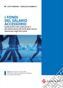 I fondi del salario accessorio. Guida pratica alla costituzione e alla destinazione dei fondi delle risorse decentrate negli enti locali libro di Tamassia Luca; Gambella Gianluca