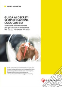 Guida ai decreti semplificazioni. Cosa cambia. Modifiche e nuove norme per gli enti locali introdotte dai DD.LL. 76/2020 e 77/2021 libro di Salomone Pietro