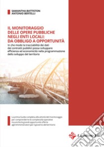 Il monitoraggio delle opere pubbliche negli enti locali: da obbligo a opportunità libro di Battiston Samantha; Bertelli Antonio