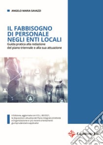 Il fabbisogno di personale negli enti locali. Guida pratica alla redazione del piano triennale e alla sua attuazione. Aggiornata con il D.L. 80/2021. Nuova ediz. libro di Savazzi Angelo Maria