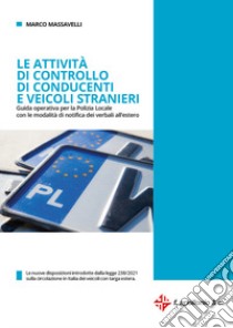 Le attività di controllo di conducenti e veicoli stranieri. Guida operativa per la polizia locale con le modalità dei verbali all'estero libro di Massavelli Marco