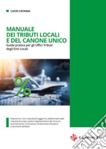 Manuale dei tributi locali e del canone unico. Guida pratica per gli Uffici tributi degli Enti Locali libro di Catania Lucio