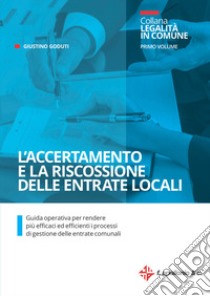 L'accertamento e la riscossione delle entrate locali. Guida operativa per rendere più efficaci ed efficienti i processi di gestione delle entrate comunali libro di Goduti Giustino