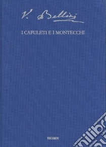 I Capuleti e i Montecchi. Tragedia lirica in due atti libro di Bellini Vincenzo; Romani Felice; Toscani C. (cur.)