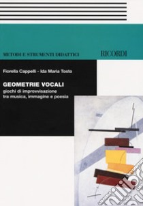 Geometrie vocali. Giochi di improvvisazione tra musica, immagine e poesia. Con CD-Audio libro di Cappelli Fiorella; Tosto Ida Maria