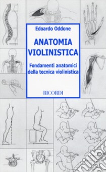 Anatomia violinistica. Fondamenti anatomici della tecnica violinistica libro di Oddone Edoardo