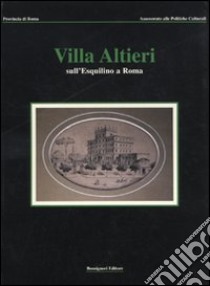 Villa Altieri sull'Esquilino a Roma. Ediz. illustrata libro di Amendolea B. (cur.); Indrio L. (cur.)