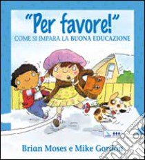 Per favore! Come si impara la buona educazione. Per la Scuola elementare libro di Moses Brian