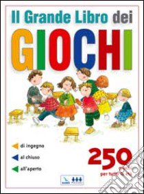 Il grande libro dei giochi. 250 giochi per tutte le età: di ingegno, al chiuso, all'aperto libro