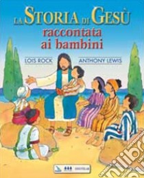 La storia di Gesù raccontata ai bambini libro di Rock Lois; Lewis Anthony