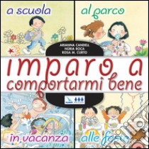 Imparo a comportarmi bene. A scuola, al parco, in vacanza, alle feste libro di Candell Arianna; Roca Nuria; Curto Rosa