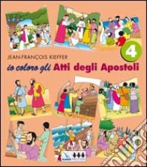 Io coloro. Vol. 4: Gli atti degli Apostoli libro di Kieffer Jean-François