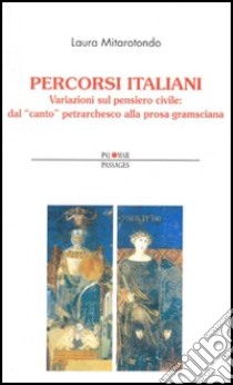 Percorsi italiani. Variazioni sul pensiero civile: dal «canto» petrarchesco alla prosa gramsciana libro di Mitarotondo Laura