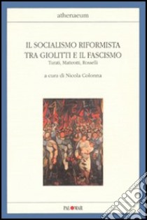 Il socialismo riformista tra Giolitti e il fascismo. Turati, Matteotti, Rosselli libro di Colonna N. (cur.)