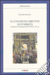 Le condizioni obiettive di punibilità. Un'ipotesi di interpretazione dell'art. 44 C. P. libro di Romano Davide