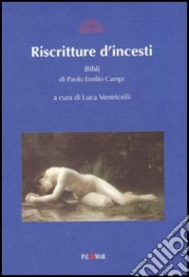 Riscritture di incesti. Bibli di Paolo Emilio Campi libro di Ventricelli L. (cur.)