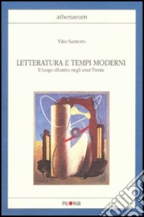 Letteratura e tempi moderni. Il lungo dibattito negli anni Trenta libro di Santoro Vito