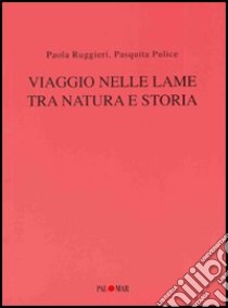 Viaggio nelle lame tra natura e storia. Con CD-ROM libro di Ruggieri Paola; Pulice Pasquita