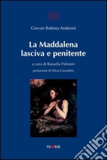 La Maddalena lasciva e penitente libro di Andreini G. Battista; Palmieri R. (cur.)