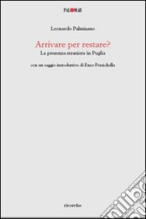 Arrivare per restare? La presenza straniera in Puglia libro di Palmisano Leonardo