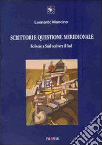 Scrittori e questione meridionale. Scrivere a sud, scrivere il sud libro di Mancino Leonardo