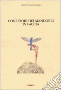 Con i fiori dei mandorli in faccia libro di Goffredo Giuseppe