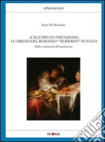 L'«illuminata imitazione». Le origini del romanzo moderno in Italia: dalle traduzioni all'emulazione libro di De Bernardis Ilenia