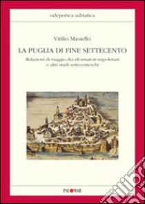 La Puglia di fine Settecento. Relazioni di viaggio dei riformatori napoletani e altri studi settecenteschi libro di Masiello Vitilio