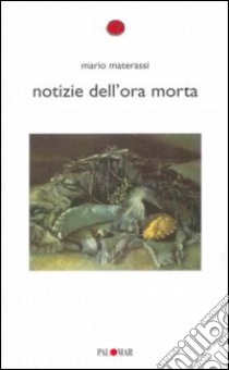 Notizie dell'ora morta libro di Materassi Mario