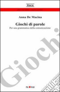 Giochi di parole. Per una grammatica della comunicazione libro di De Macina Anna