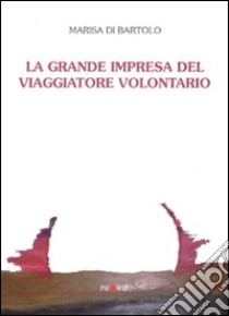 La grande impresa del viaggiatore volontario libro di Di Bartolo Marisa