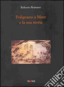 Polignano a Mare e la sua storia libro di Romano Roberto