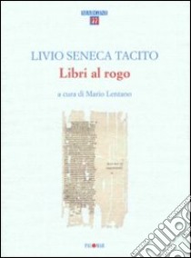 Libri al rogo libro di Livio Tito; Seneca Lucio Anneo; Tacito Publio Cornelio; Lentano M. (cur.)