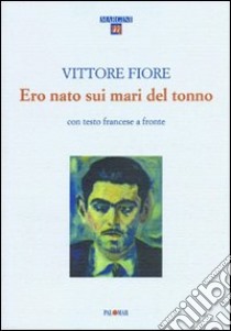 Ero nato sui mari del tonno (1952-53). Testo francese a fronte libro di Fiore Vittorio