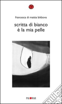 Scritta di bianco è la mia pelle libro di Di Mattia Bikbova Francesca