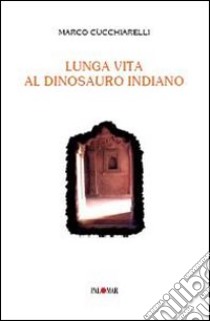 Lunga vita al dinosauro indiano libro di Cucchiarelli Marco