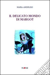 Il delicato mondo di Margot libro di Amoruso Maria