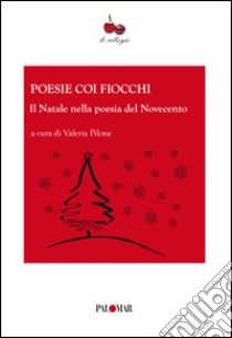 Poesie coi fiocchi. Il Natale nella poesia del Novecento libro di Pilone V. (cur.)