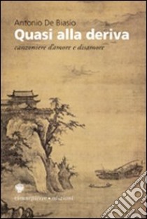 Quasi alla deriva. Canzoniere d'amore e disamore libro di De Biasio Antonio