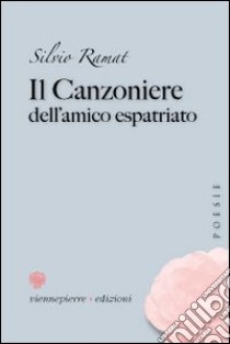 Il canzoniere dell'amico espatriato libro di Ramat Silvio