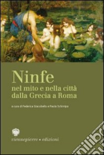 Ninfe nel mito e nella città dalla Grecia a Roma libro di Giacobello Federica - Schirripa Paola