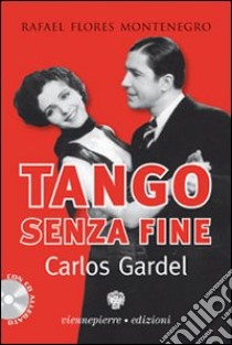 Tango senza fine. Carlos Gardel. Ediz. illustrata libro di Flores Rafael