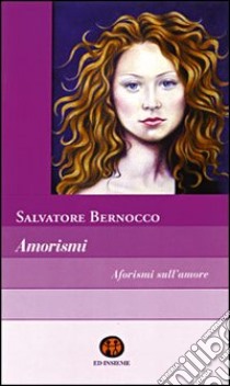 Amorismi. Aforismi sull'amore libro di Bernocco Salvatore