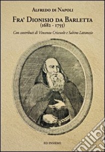 Fra' Dionisio da Barletta (1682-1755) libro di Di Napoli Alfredo