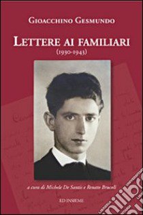 Lettere ai familiari (1930-1943) libro di Gesmundo Gioacchino; De Santis M. (cur.); Brucoli R. (cur.)