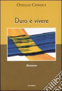 Duro è vivere libro di Conoci Otello