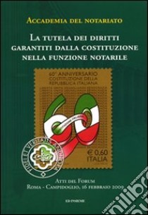 La tutela dei diritti garantiti dalla Costituzione nella funzione notarile. Atti del forum (Roma, 16 febbraio 2009) libro