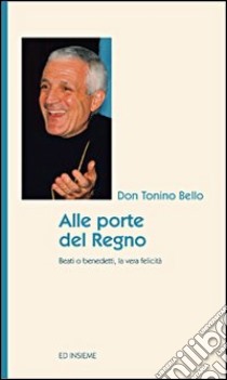 Alle porte del regno. Beati o benedetti, la vera felicità libro di Bello Antonio